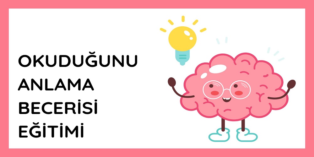 OKUDUĞUNU ANLAMA BECERİSİ EĞİTİMİ